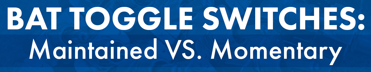 Bat Toggle Switches: Maintained VS Momentary