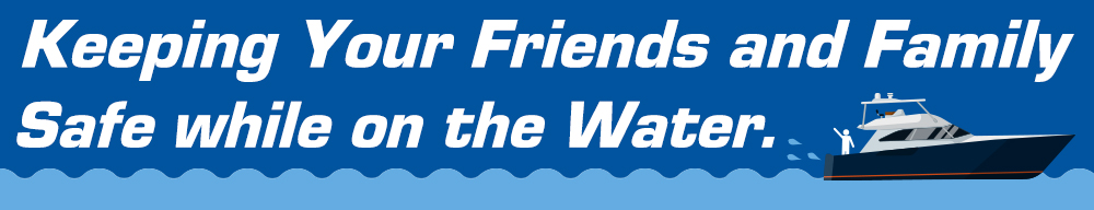Keeping your Friends and Family Safe while on the Water